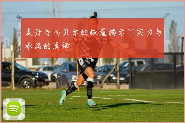 麦丹与戈贝尔的较量揭示了实力与承诺的真谛