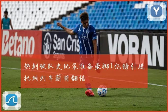 热刺破队史纪录准备豪掷1亿镑引进托纳利年薪将翻倍