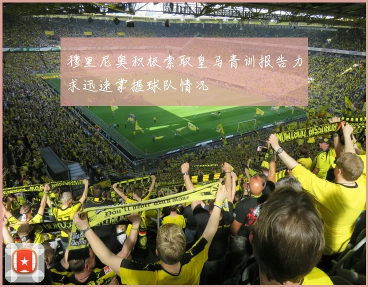 穆里尼奥积极索取皇马青训报告力求迅速掌握球队情况